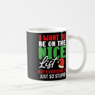 I Want To Be On The Nice List But Everyone Is Just Coffee Mug