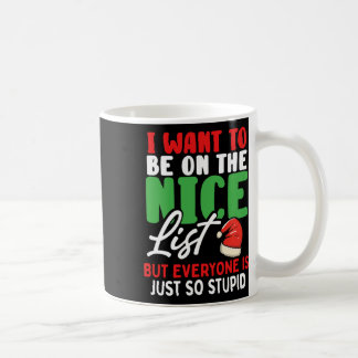 I Want To Be On The Nice List But Everyone Is Just Coffee Mug