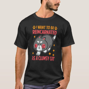 I Want To Be Reincarnated As A Clumsy Cat T-Shirt
