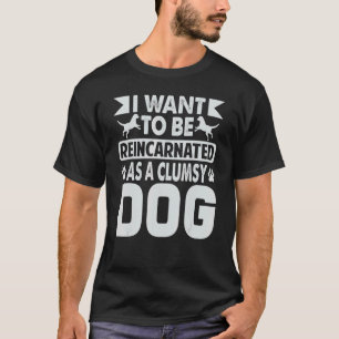 I Want To Be Reincarnated As A Clumsy Dog T-Shirt