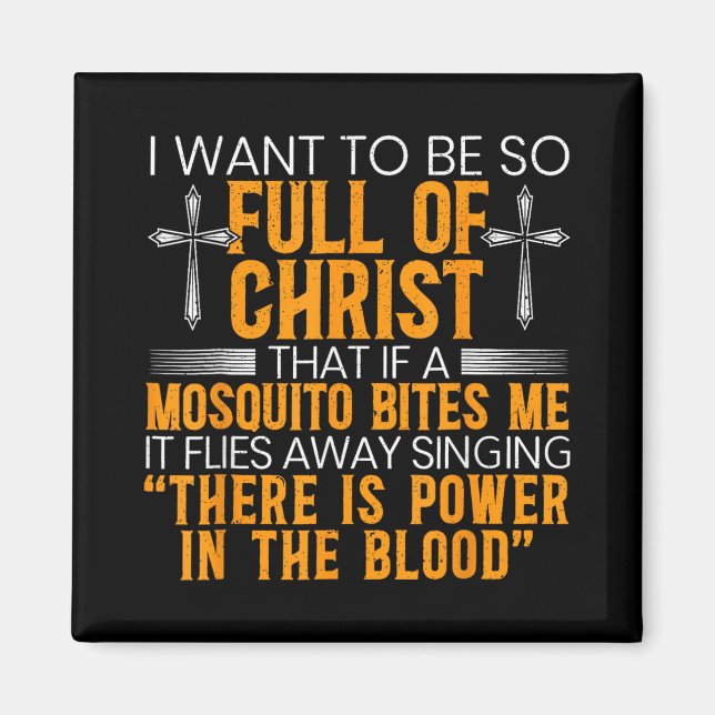 I Want To Be So Full Of Christ That If A Mosquito  Magnet (Front)