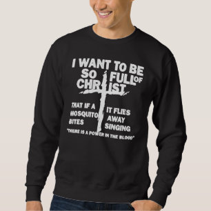 I Want To Be So Full Of Christ That If A Mosquito  Sweatshirt