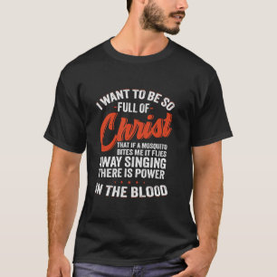 I Want To Be So Full Of Christ That If A Mosquito  T-Shirt