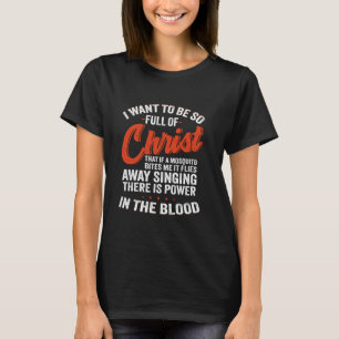I Want To Be So Full Of Christ That If A Mosquito T-Shirt