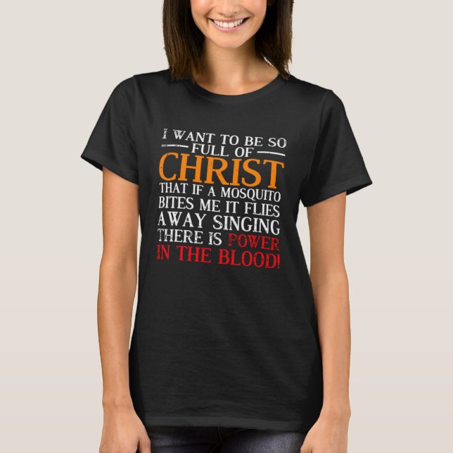 I want to be so full of Christ that if a mosquito  T-Shirt (Front)
