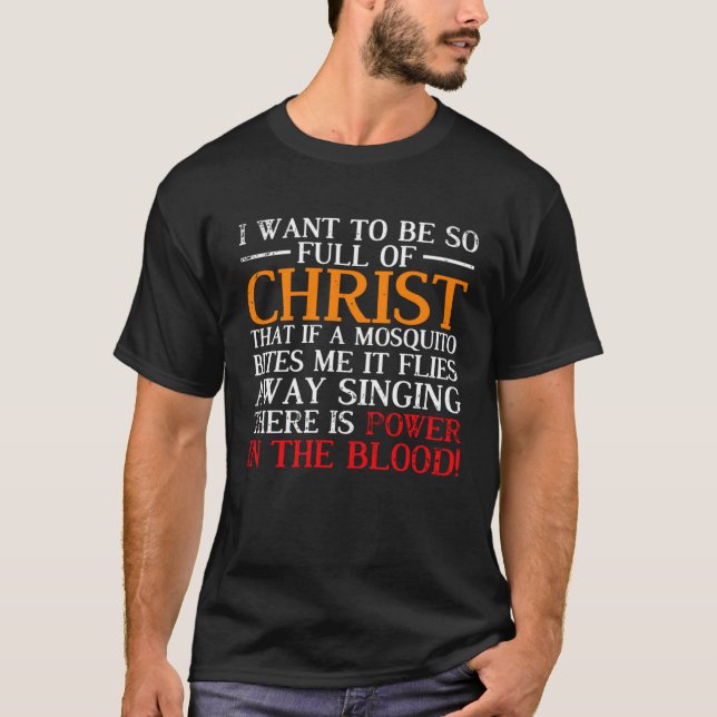 I want to be so full of Christ that if a mosquito  T-Shirt (Front)