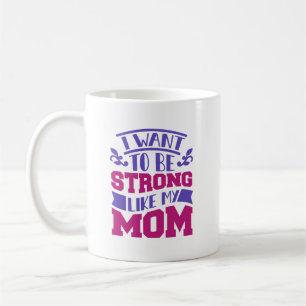 I Want to Be Strong Like My Mum Coffee Mug