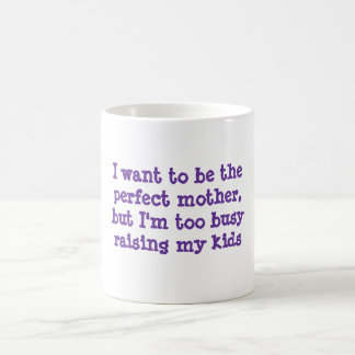 I want to be the perfect mother,but I'm too bus... Coffee Mug