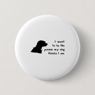 I Want To Be The Person My Dog Thinks I Am T Shirt 6 Cm Round Badge