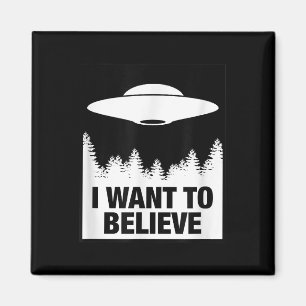 I WANT TO BELIEVE - Alien Spaceship UFO Magnet