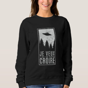 I Want To Believe French Ufo Alien Hunter Flying S Sweatshirt