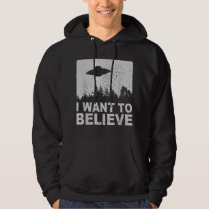 I Want To Believe  I Aliens UFO Area 51 Roswell  Hoodie