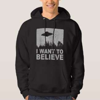 I Want To Believe  I Aliens UFO Area 51 Roswell  Hoodie