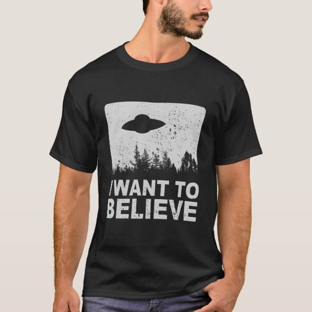 I Want To Believe I Aliens Ufo Area 51 Roswell T-Shirt (Front)