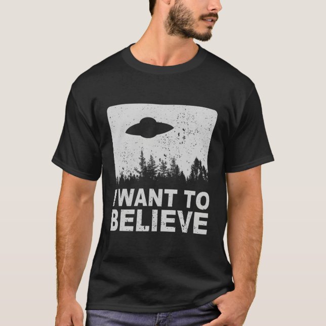 I Want To Believe I Aliens Ufo Area 51 Roswell T-Shirt (Front)