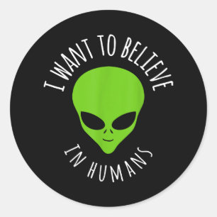 I want to believe in Human Gift Funny UFO Alien Classic Round Sticker