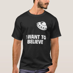 I Want To Believe T-Shirt