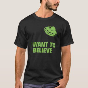 I Want To Believe T-Shirt