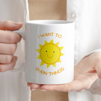 I Want to Burn Things Funny Sarcastic Coffee Gift Coffee Mug