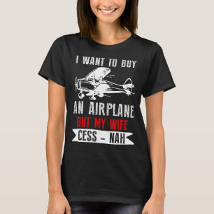 I Want To Buy An Aeroplane But My Wife Cess-nah Fu T-Shirt