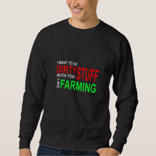 I Want To Do Dirty Stuff With You Like Farming Sweatshirt