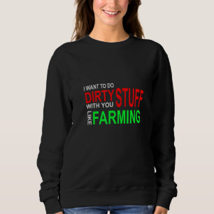 I Want To Do Dirty Stuff With You Like Farming Sweatshirt