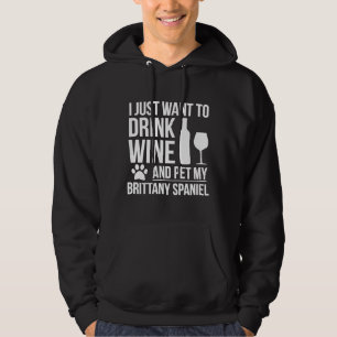 I Want To Drink Wine And Pet My Brittany Spaniel D Hoodie