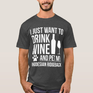 I want to drink wine and pet Rhodesian Ridgeback D T-Shirt