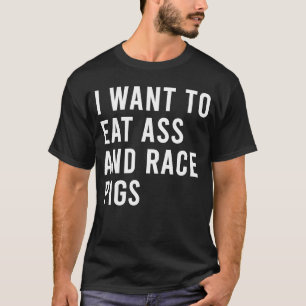 I Want To Eat And Race Pigs Funny Butt Toys T-Shirt