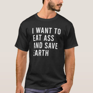 I Want To Eat As And Save The Planet Funny Butt To T-Shirt