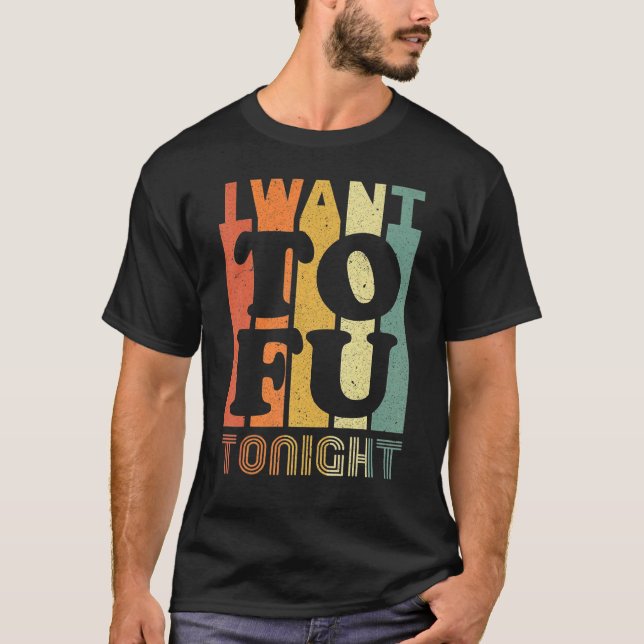 I Want To Fu Tonight Vegan Food Vegetable Diet T-Shirt (Front)