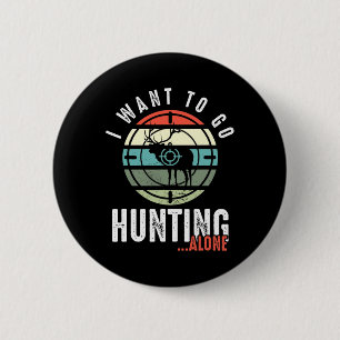 I Want To Go Hunting Alone Deer Hunting Lover Hunt 6 Cm Round Badge
