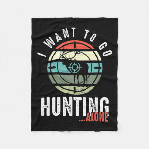 I Want To Go Hunting Alone Deer Hunting Lover Hunt Fleece Blanket