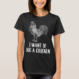 I Want To Hug A Chicken Farm Animal Chicken Lovers T-Shirt