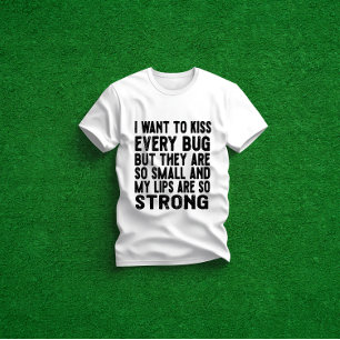 I want to kiss every bug T-Shirt