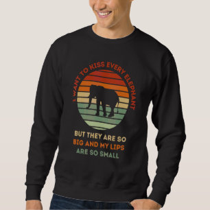 I Want To Kiss Every Elephant Cute Elephant   Sweatshirt