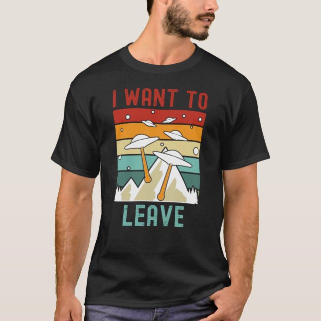 I Want To Leave Alien Lover T-Shirt (Front)