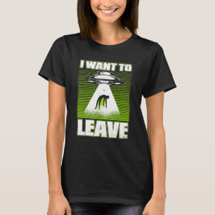 I Want To Leave Alien Ufo Conspiracy Alien T-Shirt