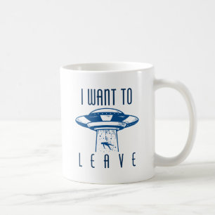 I Want To Leave Coffee Mug