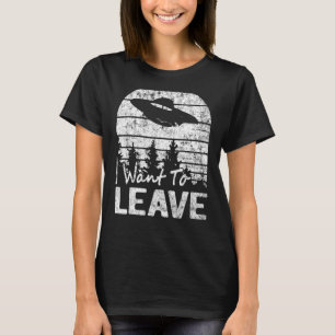 I Want To Leave Sarcastic Sayings Alien Ufo Novelt T-Shirt