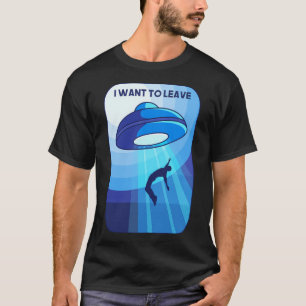 I Want To Leave T-Shirt