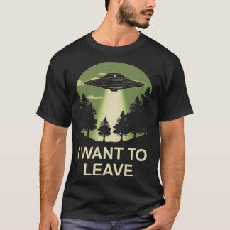 I want to leave ufo alien abduction T-Shirt