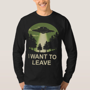 I want to leave ufo alien abduction T-Shirt