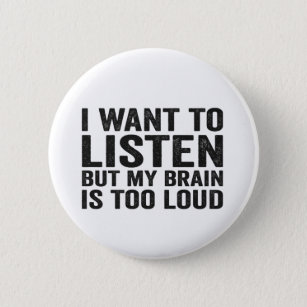 I Want to Listen But my Brain is too Loud Adhd 6 Cm Round Badge