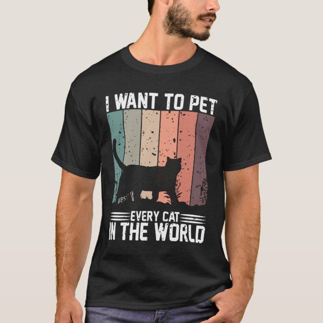 i want to pet every cat in the world T-Shirt (Front)