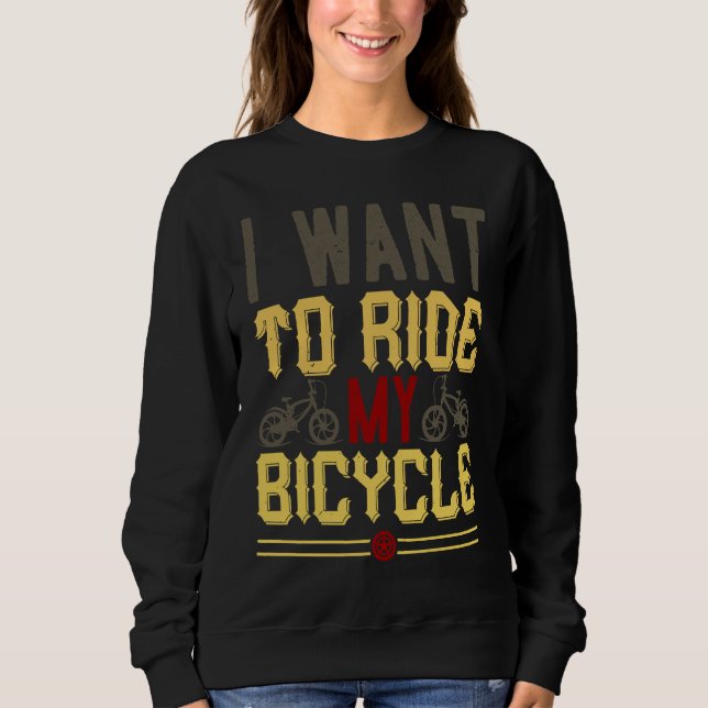 I Want To Ride My Bicycle Sweatshirt (Front)