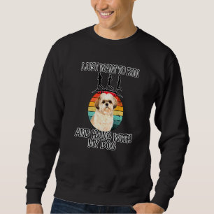 I Want To Run & Hang W Shih Tzu Sweatshirt