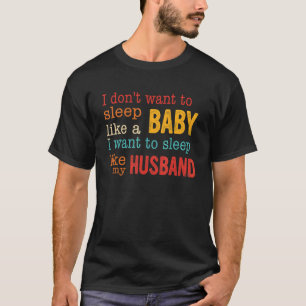 I Want To Sleep Like My Husband Apparel T-Shirt
