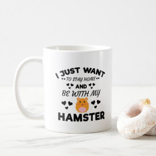 I Want To Stay Home With My Hamster Funny Quote Coffee Mug