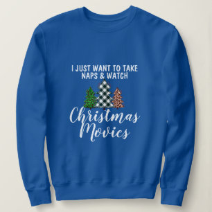 I want To Take Naps & Watch Christmas Movies Funny Sweatshirt